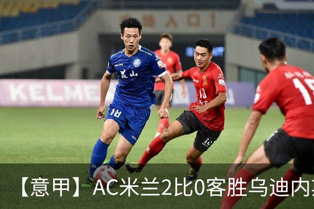 【意甲】AC米兰2比0客胜乌迪内斯，普利希奇闪击